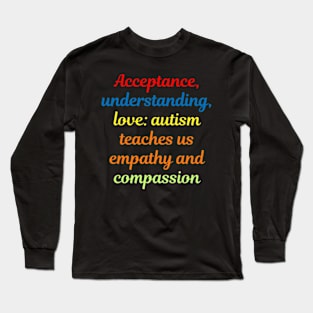 Acceptance, understanding, love: autism teaches us empathy and compassion Long Sleeve T-Shirt